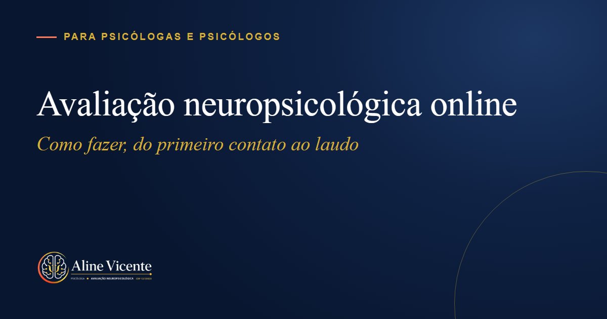 Como fazer avaliação neuropsicológica online: guia para psicólogas, do primeiro contato ao laudo