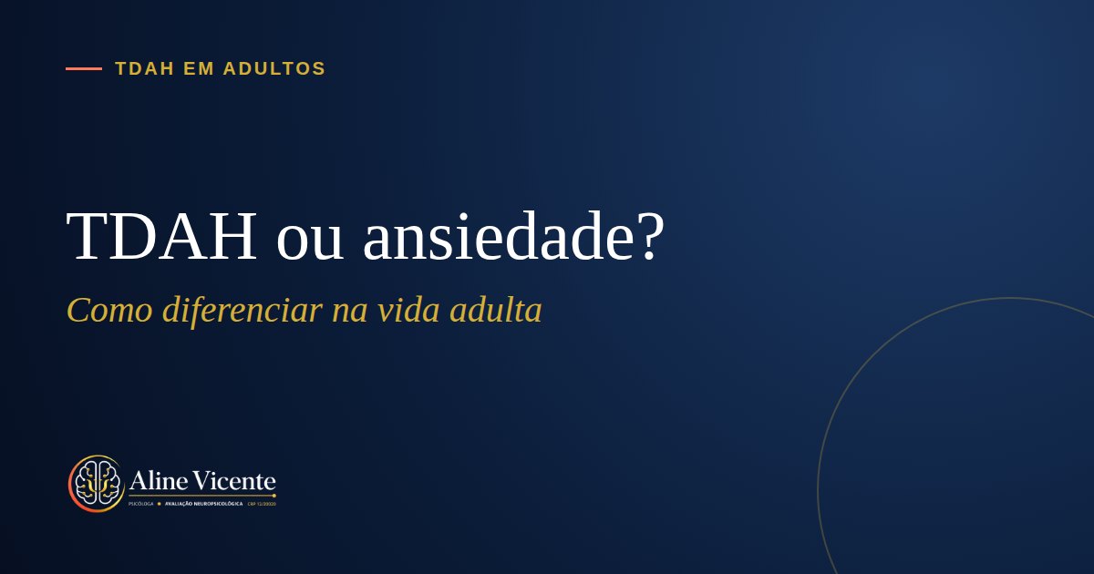 TDAH ou ansiedade? Como diferenciar na vida adulta (e por que muitas vezes são os dois)